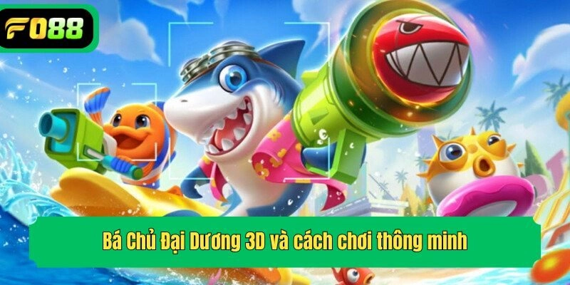 Bá Chủ Đại Dương 3D và cách chơi thông minh
