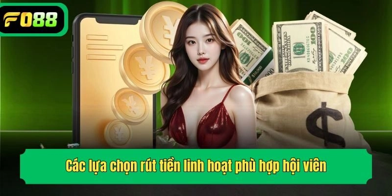 Các lựa chọn rút tiền linh hoạt phù hợp hội viên