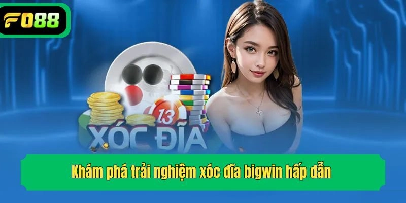 Khám phá trải nghiệm xóc đĩa bigwin hấp dẫn 