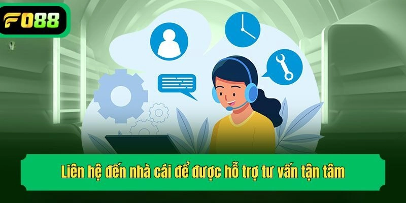 Liên hệ đến nhà cái để được hỗ trợ tư vấn tận tâm