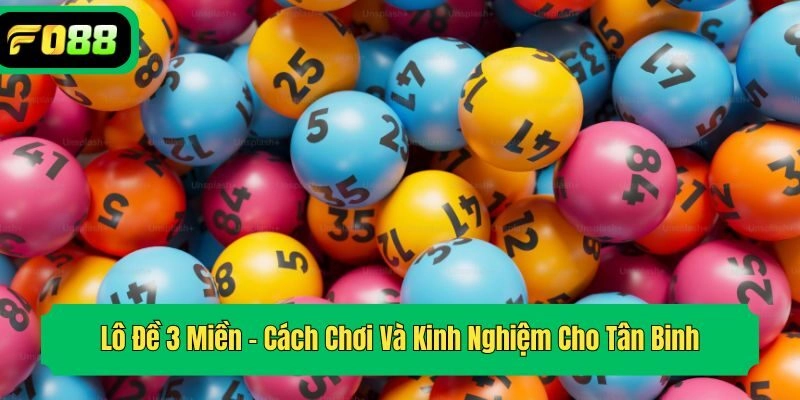 Lô Đề 3 Miền – Cách Chơi Và Kinh Nghiệm Cho Tân Binh