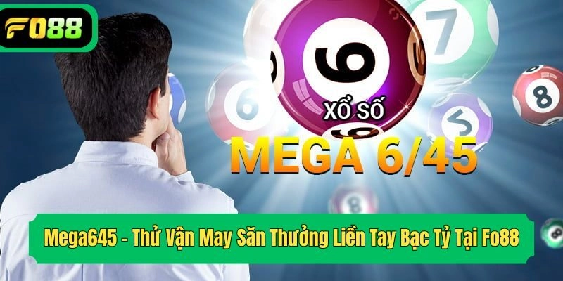Mega645 – Thử Vận May Săn Thưởng Liền Tay Bạc Tỷ Tại Fo88