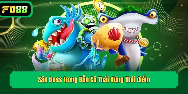 Săn boss trong Bắn Cá Thái đúng thời điểm