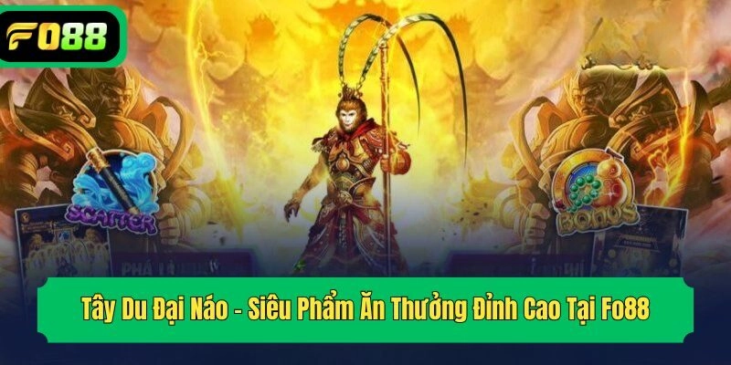 Tây Du Đại Náo – Siêu Phẩm Ăn Thưởng Đỉnh Cao Tại Fo88